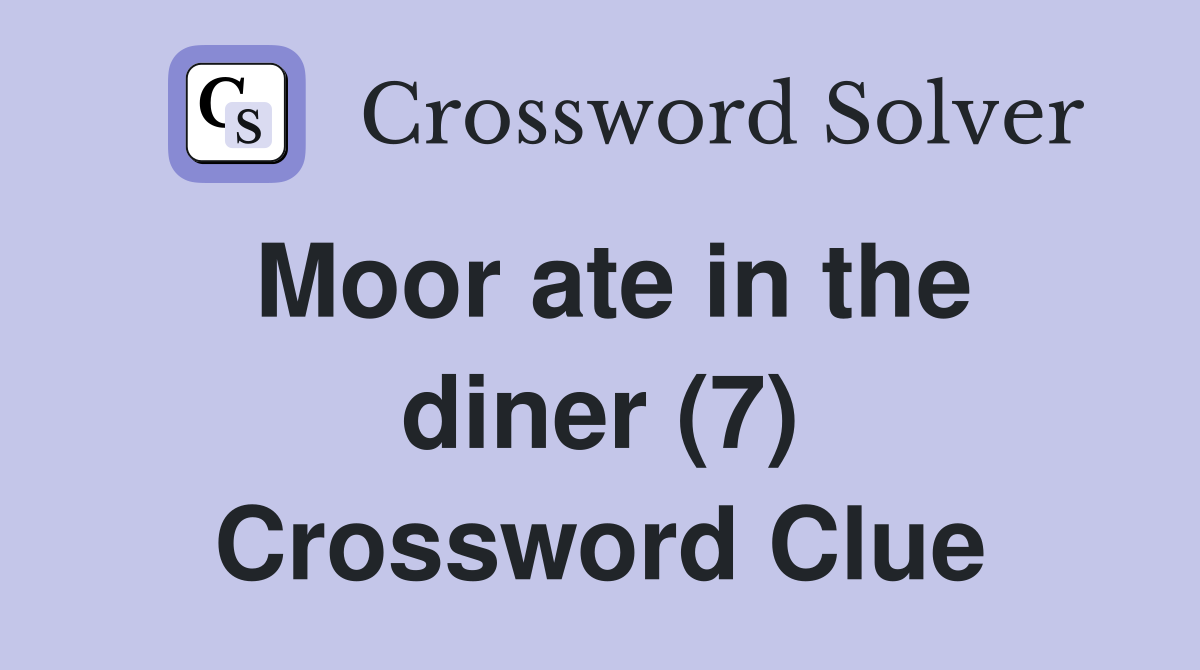 Moor ate in the diner (7) Crossword Clue