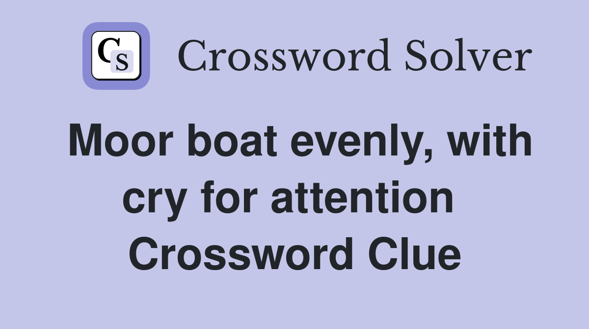 Moor boat evenly, with cry for attention  Crossword Clue
