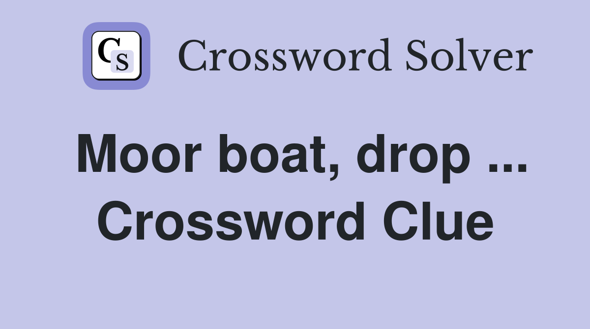 Moor boat, drop ... Crossword Clue
