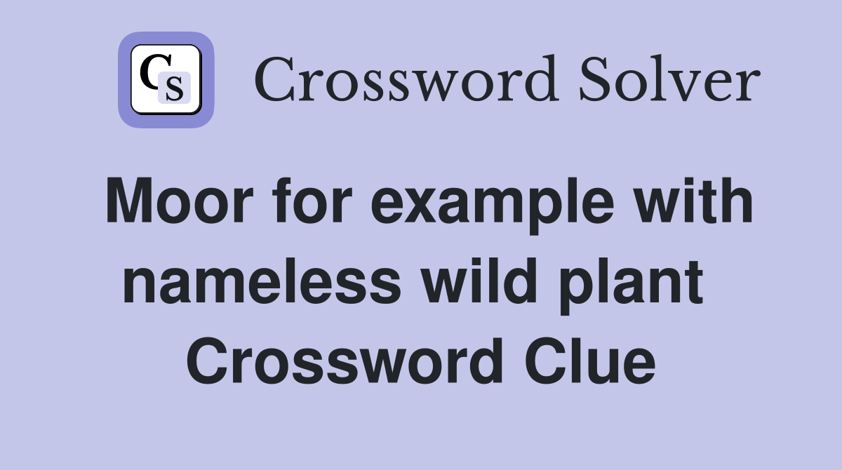 Moor for example with nameless wild plant  Crossword Clue