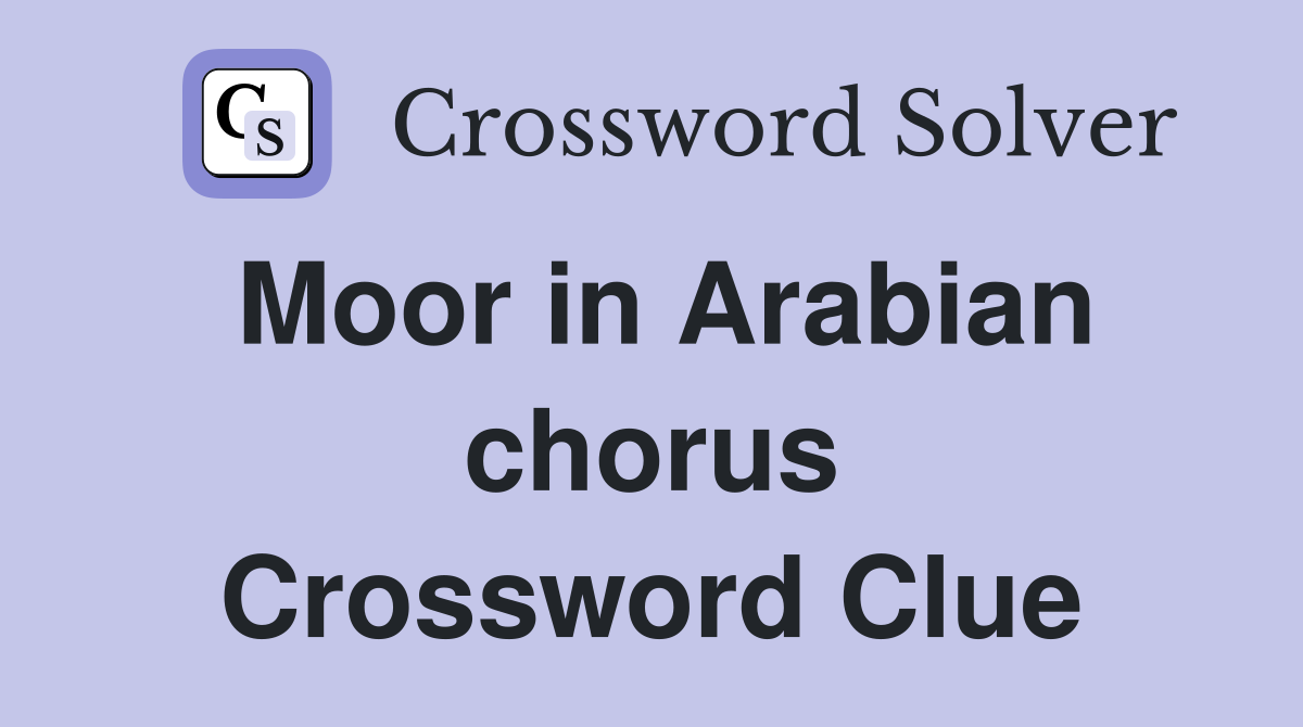 Moor in Arabian chorus Crossword Clue