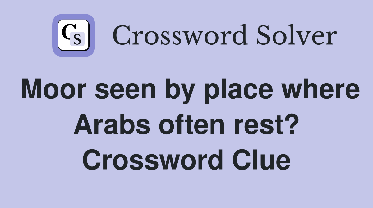 Moor seen by place where Arabs often rest? Crossword Clue
