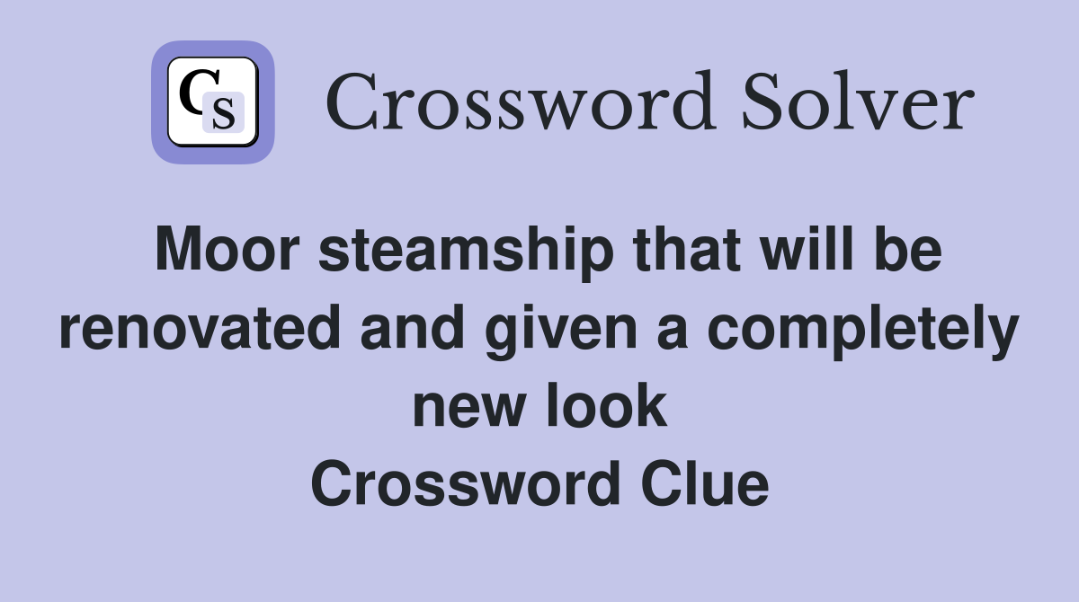 Moor steamship that will be renovated and given a completely new look Crossword Clue