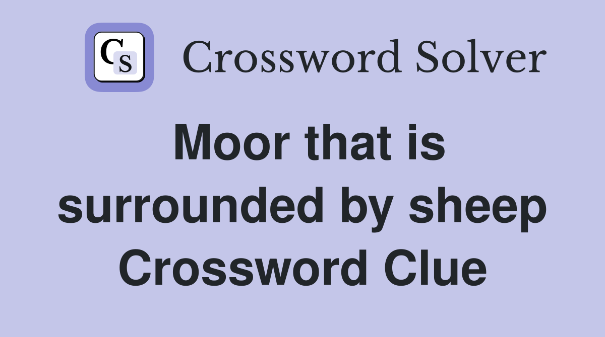 Moor that is surrounded by sheep Crossword Clue