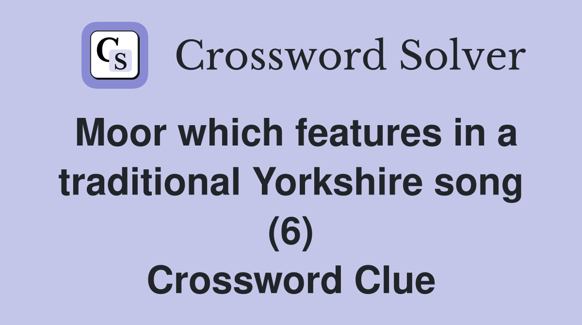 Moor which features in a traditional Yorkshire song (6) Crossword Clue