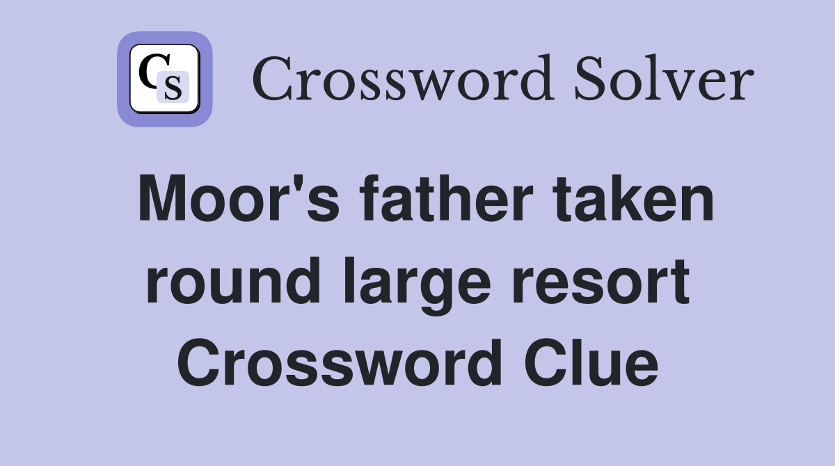 Moor's father taken round large resort Crossword Clue