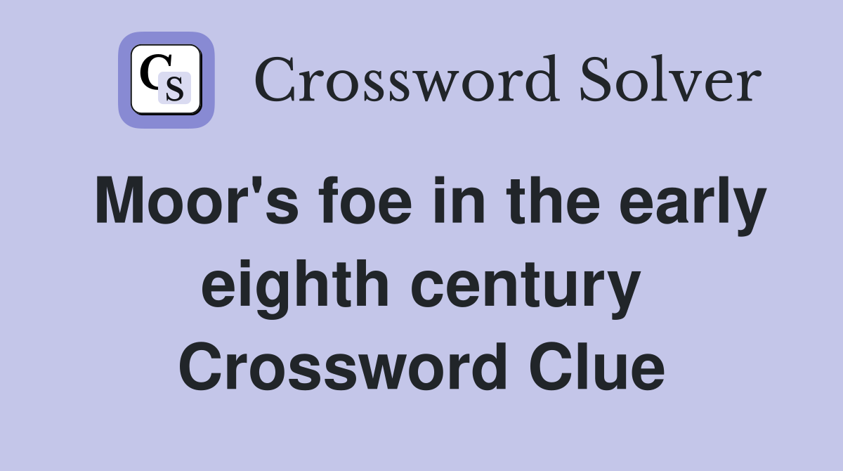 Moor's foe in the early eighth century Crossword Clue