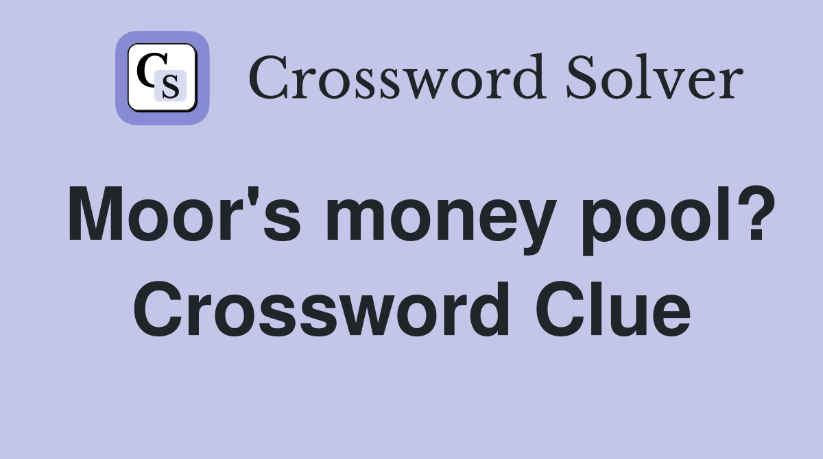 Moor's money pool? Crossword Clue