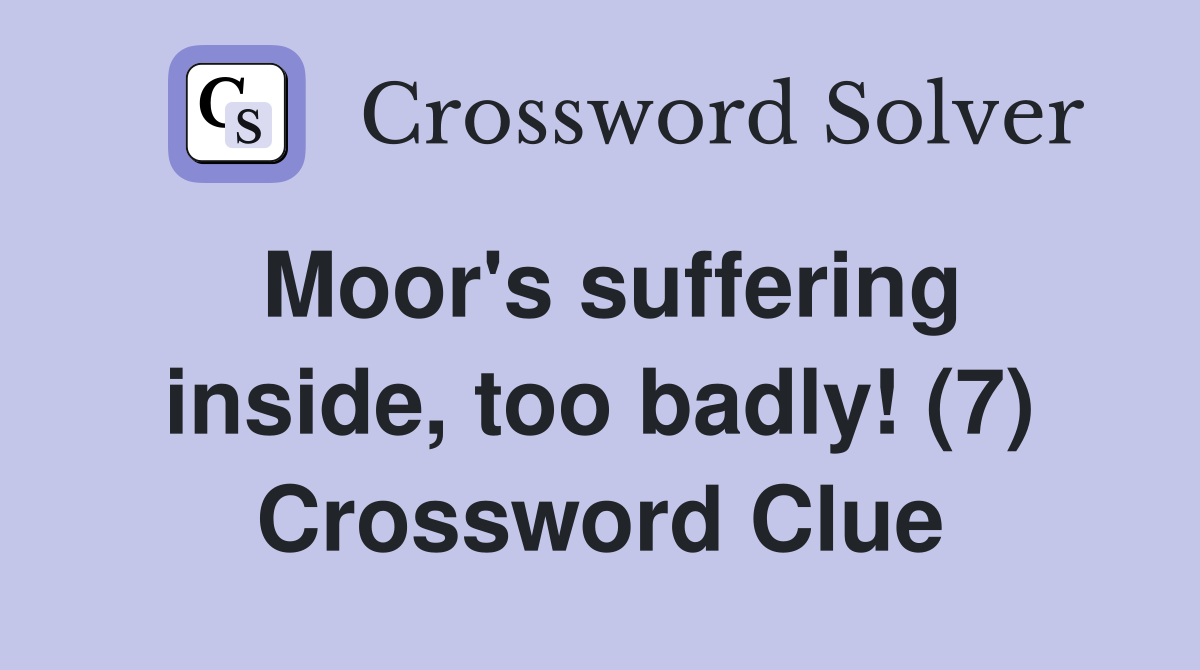 Moor's suffering inside, too badly! (7) Crossword Clue