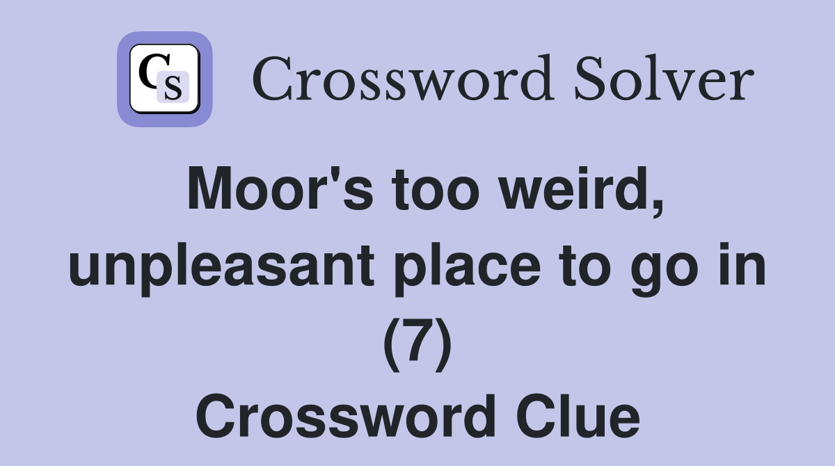 Moor's too weird, unpleasant place to go in (7) Crossword Clue