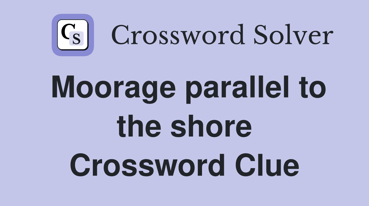 Moorage parallel to the shore Crossword Clue