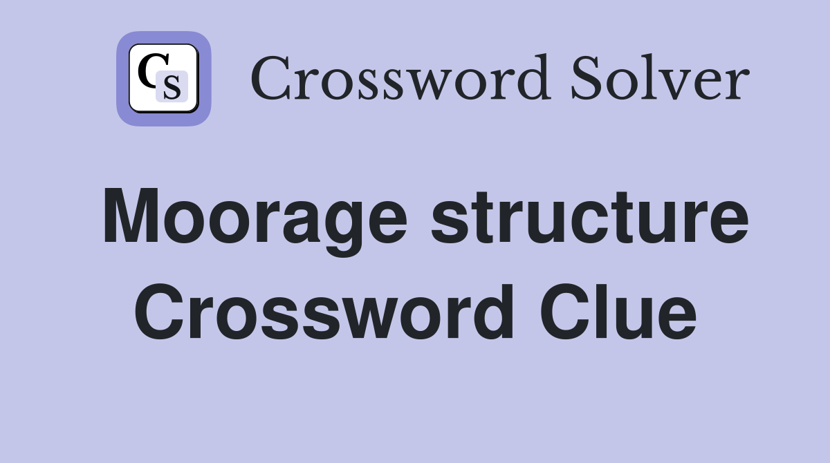 Moorage structure Crossword Clue