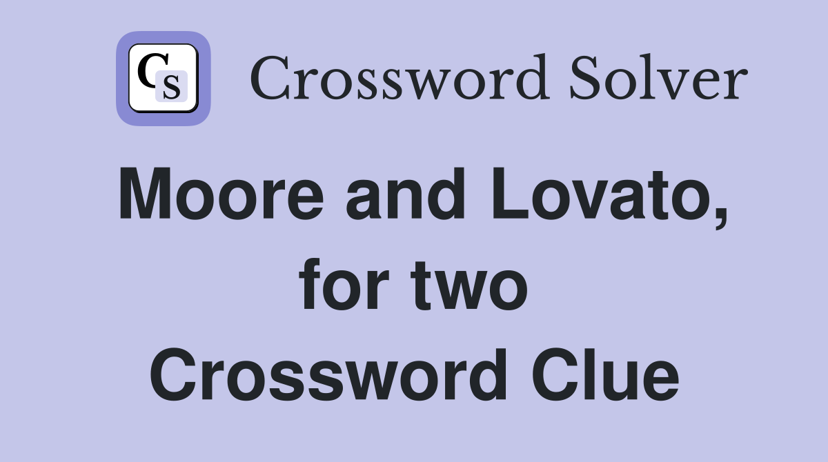 Moore and Lovato, for two Crossword Clue