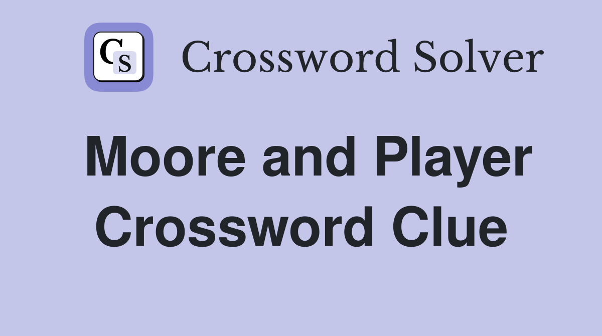 Moore and Player Crossword Clue