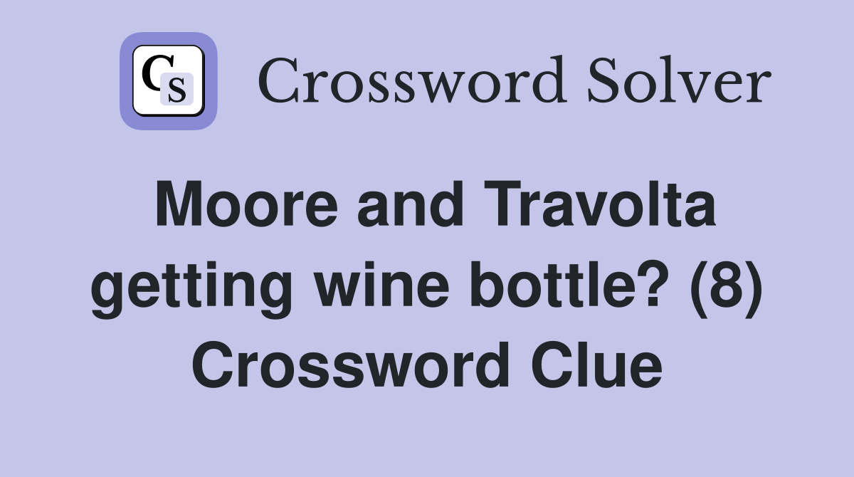 Moore and Travolta getting wine bottle? (8) Crossword Clue