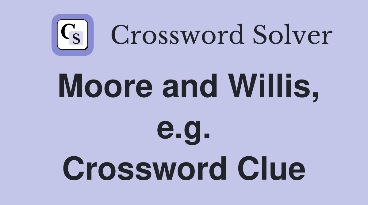 Moore and Willis, e.g. Crossword Clue