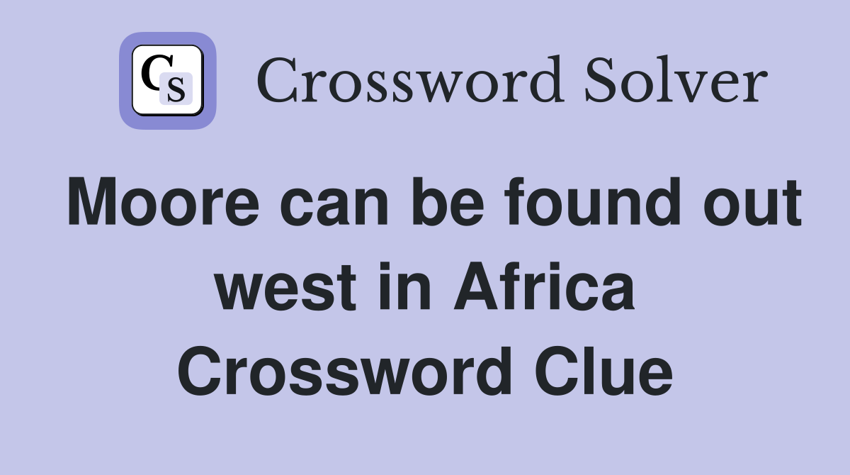 Moore can be found out west in Africa Crossword Clue