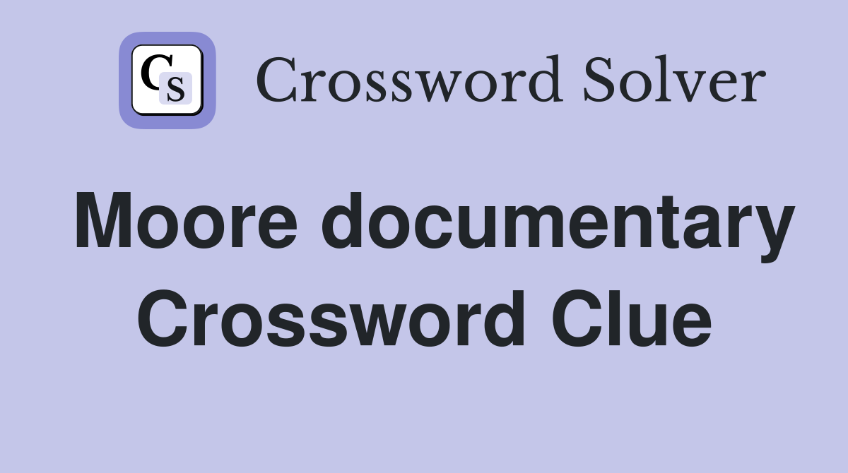 Moore documentary Crossword Clue