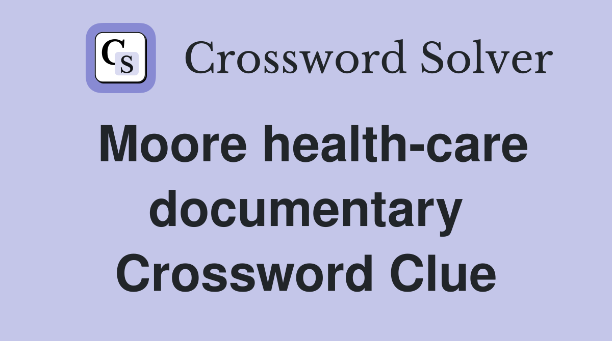 Moore health-care documentary Crossword Clue