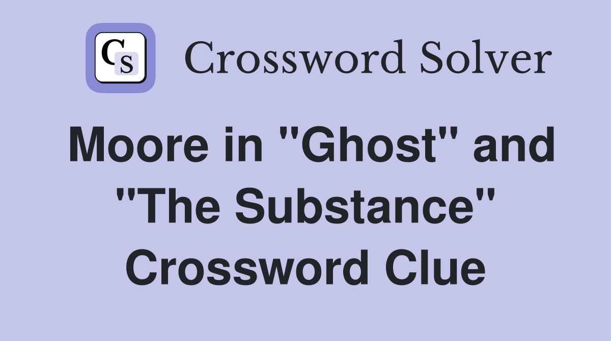 Moore in "Ghost" and "The Substance" Crossword Clue