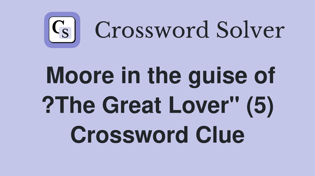 Moore in the guise of ?The Great Lover" (5) Crossword Clue