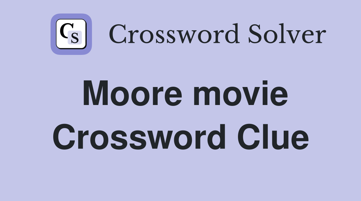 Moore movie Crossword Clue