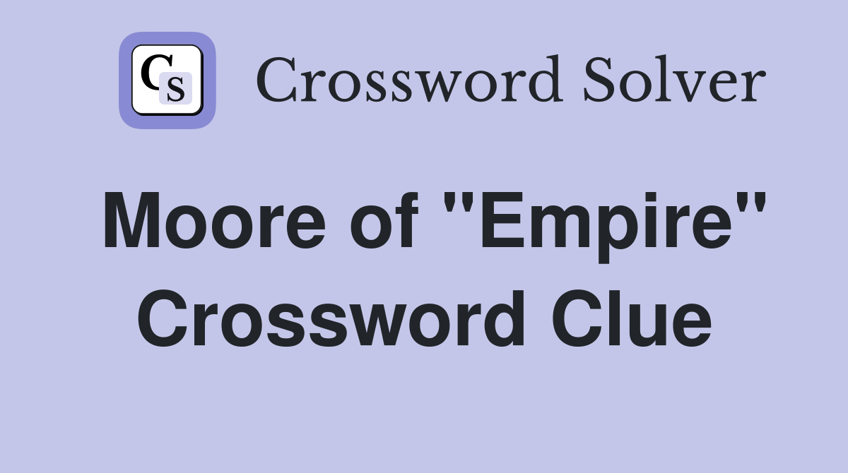 Moore of "Empire" Crossword Clue
