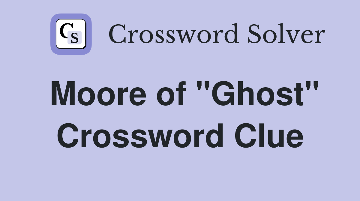 Moore of "Ghost" Crossword Clue