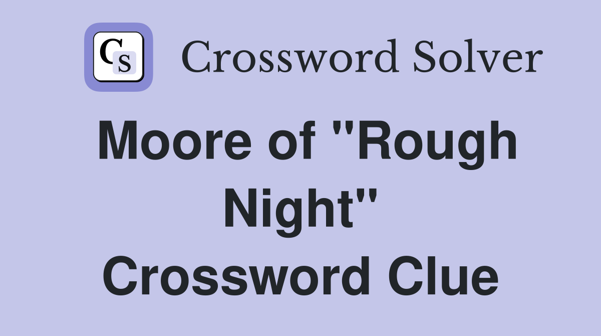 Moore of "Rough Night" Crossword Clue