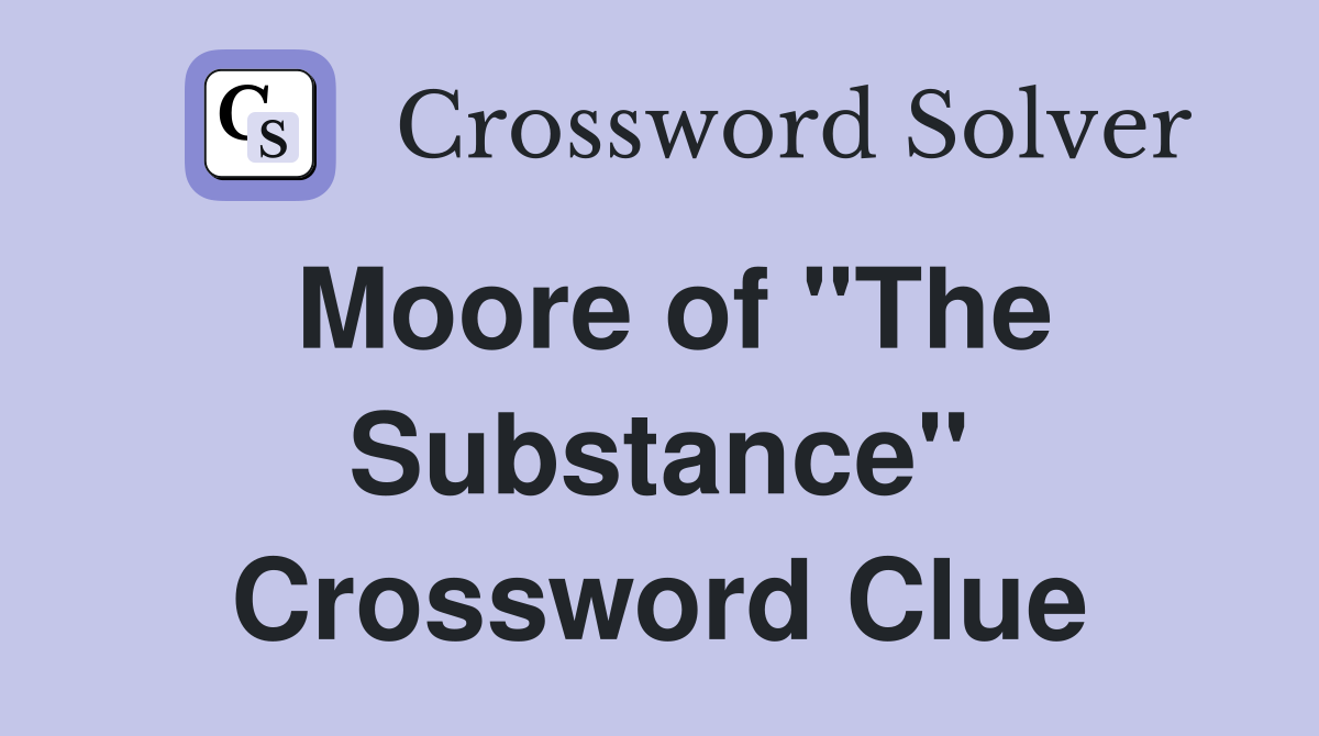 Moore of "The Substance" Crossword Clue
