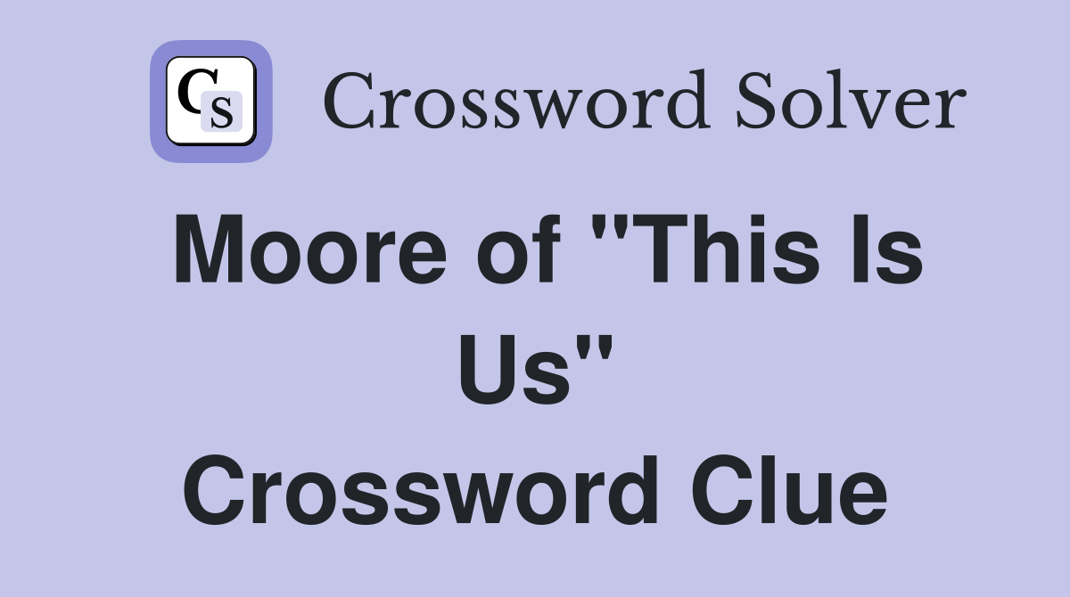 Moore of "This Is Us" Crossword Clue