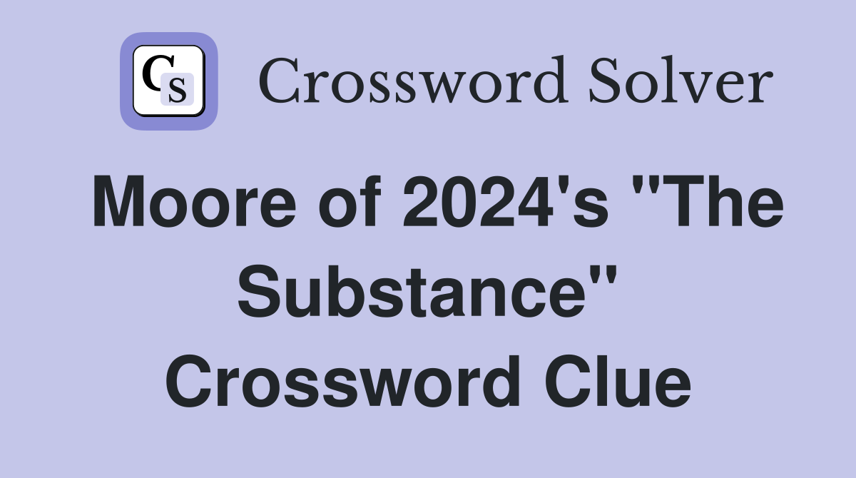 Moore of 2024's "The Substance" Crossword Clue