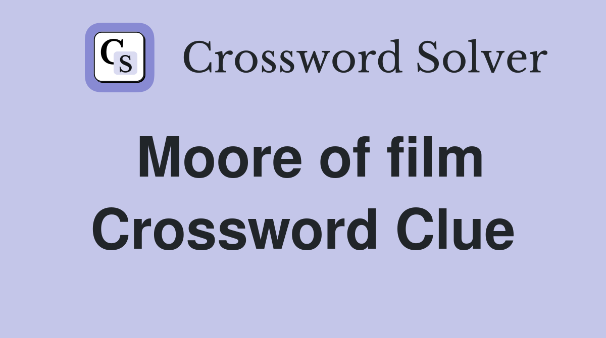 Moore of film Crossword Clue