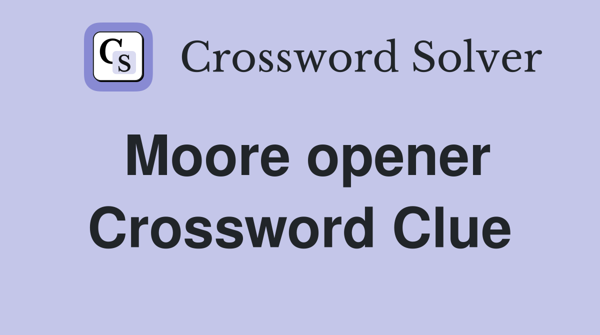 Moore opener Crossword Clue