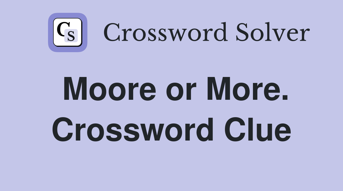 Moore or More. Crossword Clue