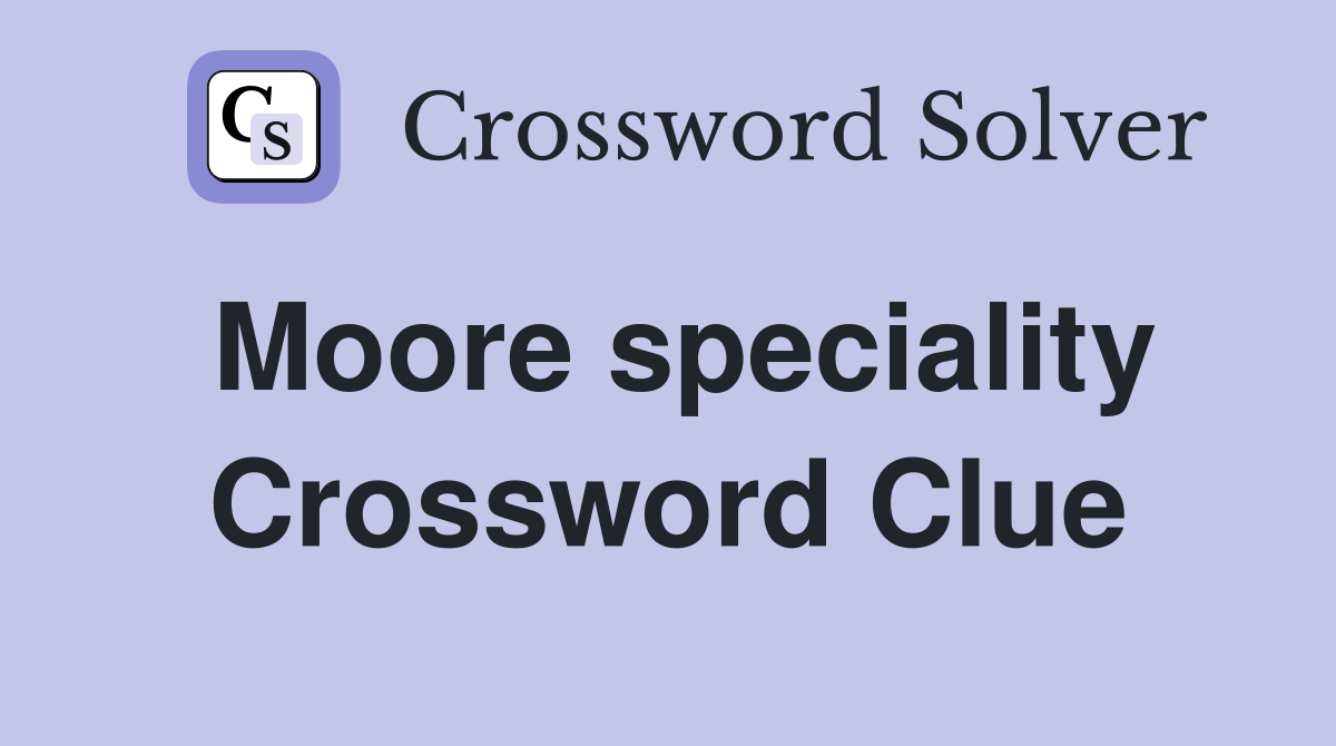Moore speciality Crossword Clue