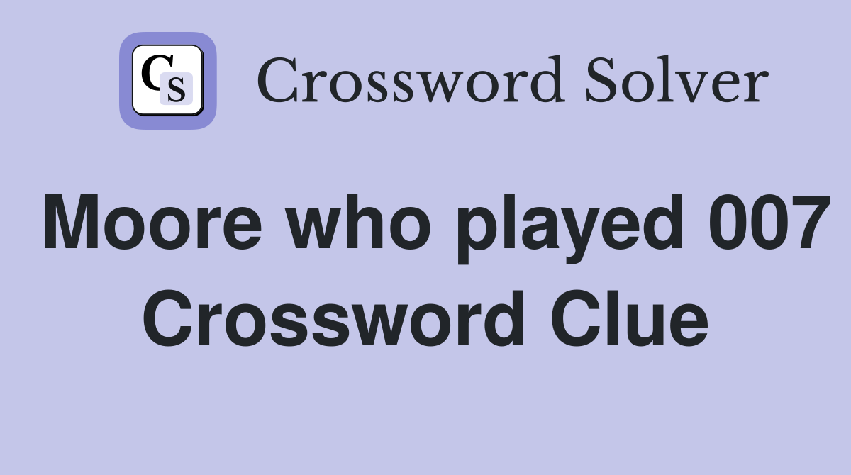 Moore who played 007 Crossword Clue