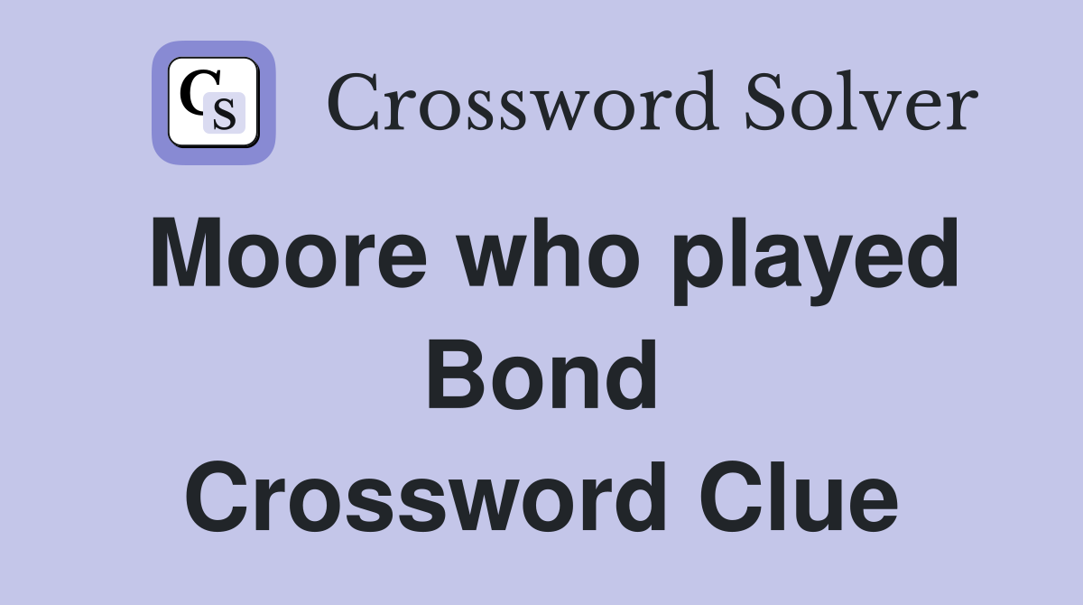 Moore who played Bond Crossword Clue