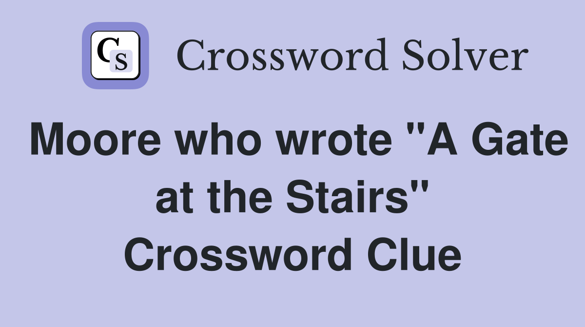 Moore who wrote "A Gate at the Stairs" Crossword Clue