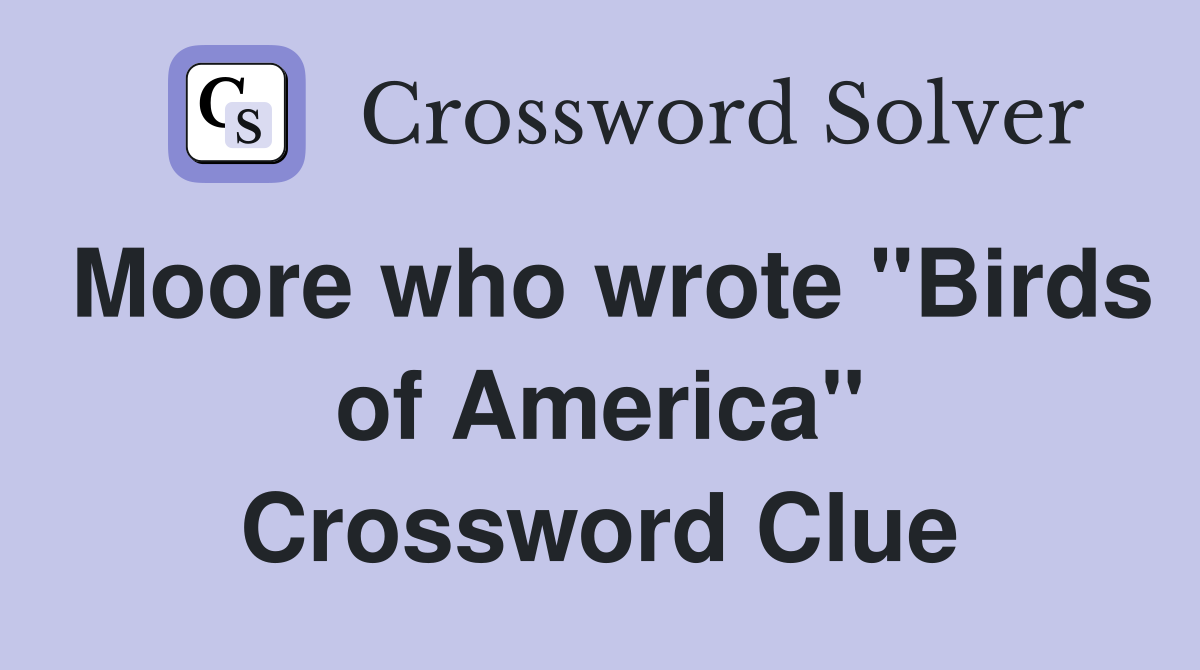 Moore who wrote "Birds of America" Crossword Clue