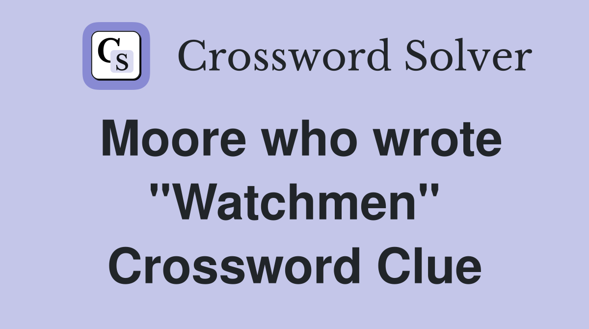 Moore who wrote "Watchmen" Crossword Clue