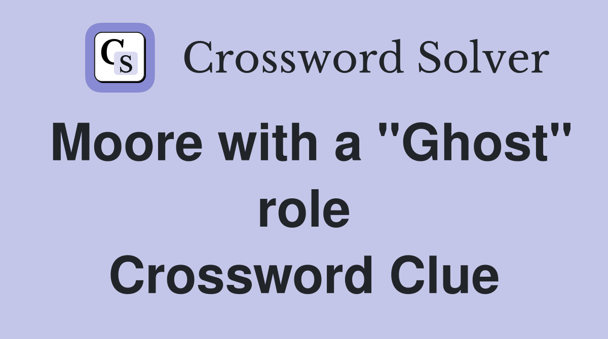 Moore with a "Ghost" role Crossword Clue