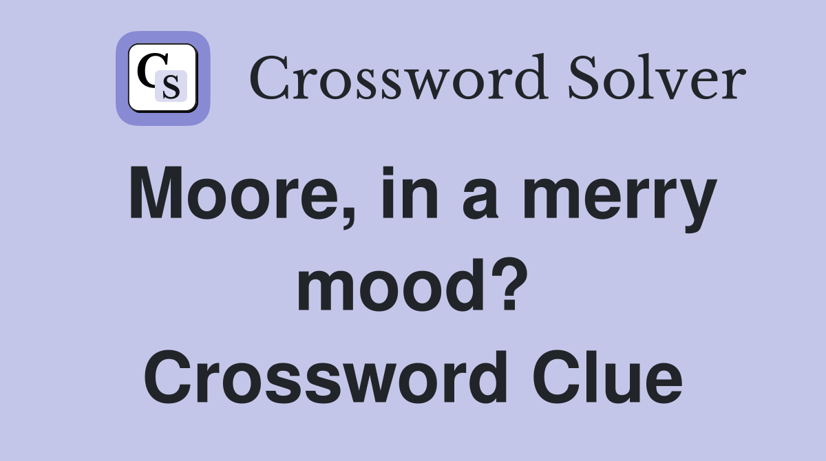 Moore, in a merry mood? Crossword Clue