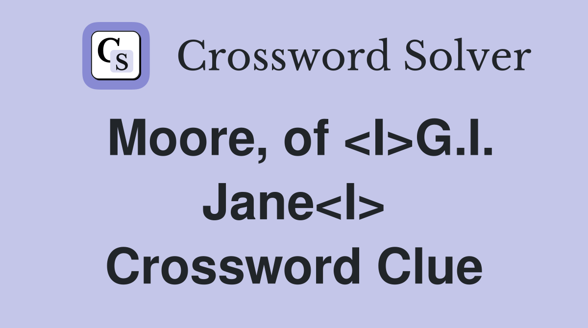 Moore, of <I>G.I. Jane<I> Crossword Clue
