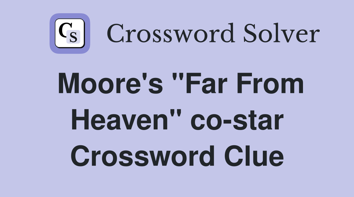 Moore's "Far From Heaven" co-star Crossword Clue
