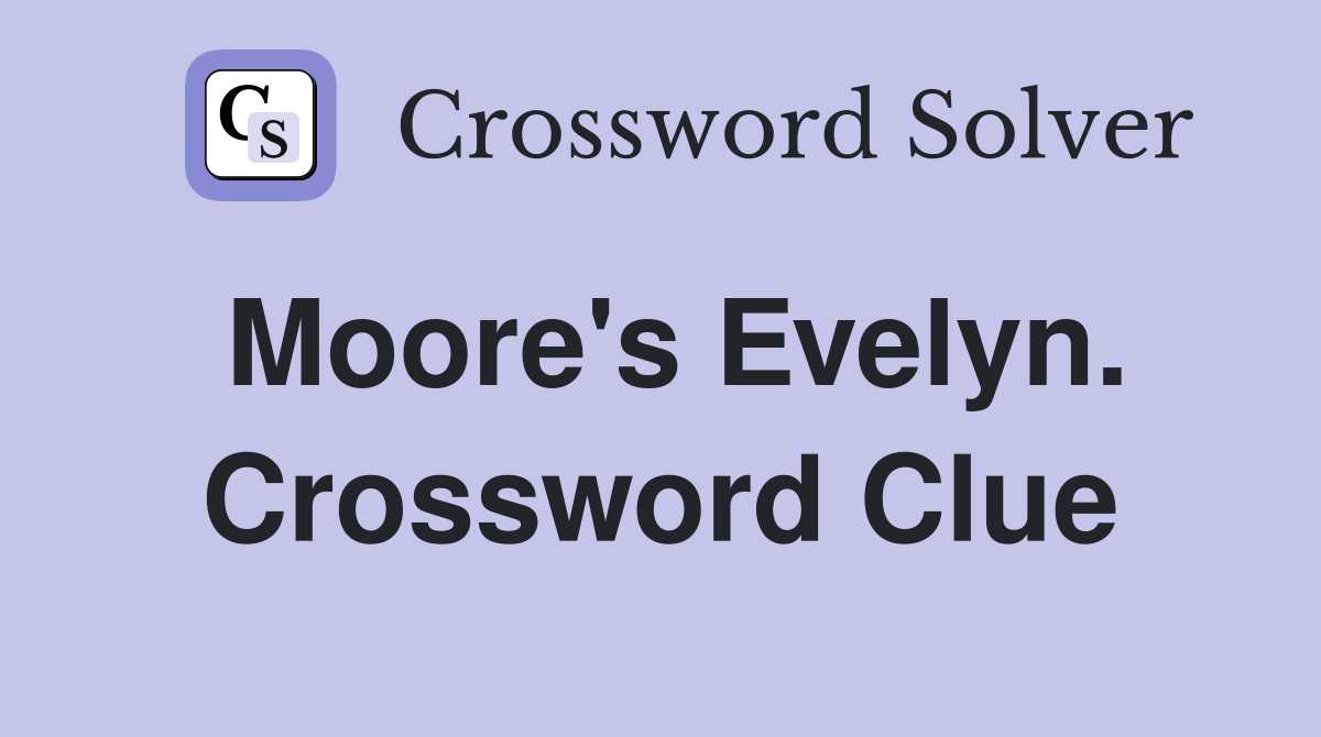 Moore's Evelyn. Crossword Clue