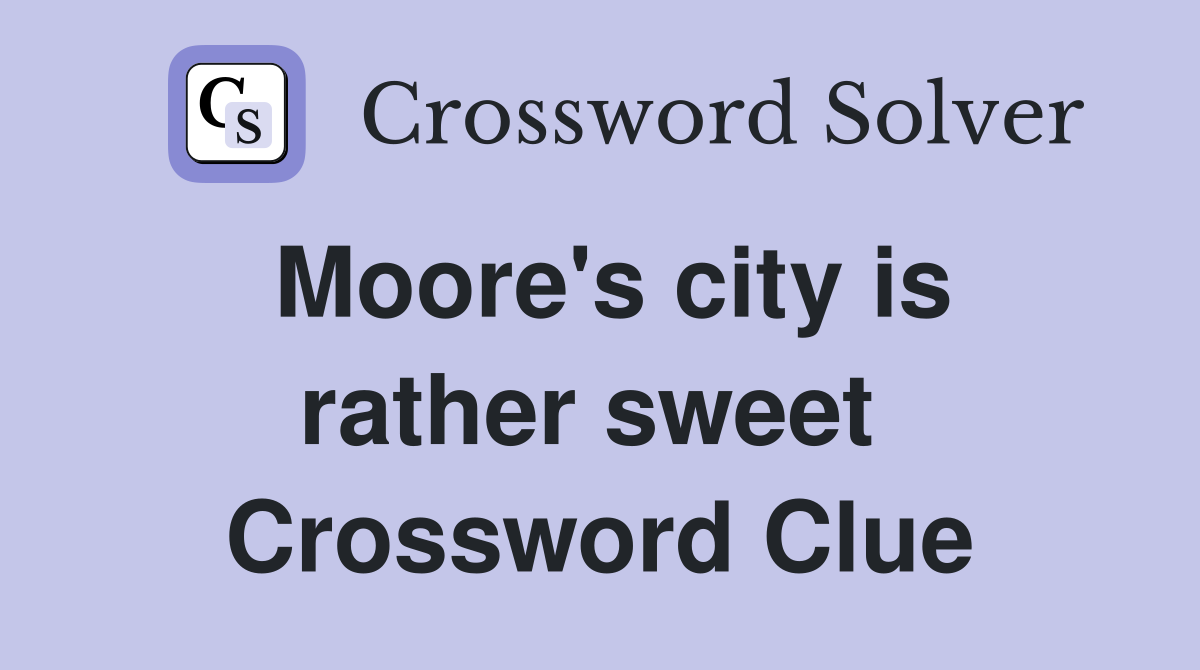 Moore's city is rather sweet  Crossword Clue