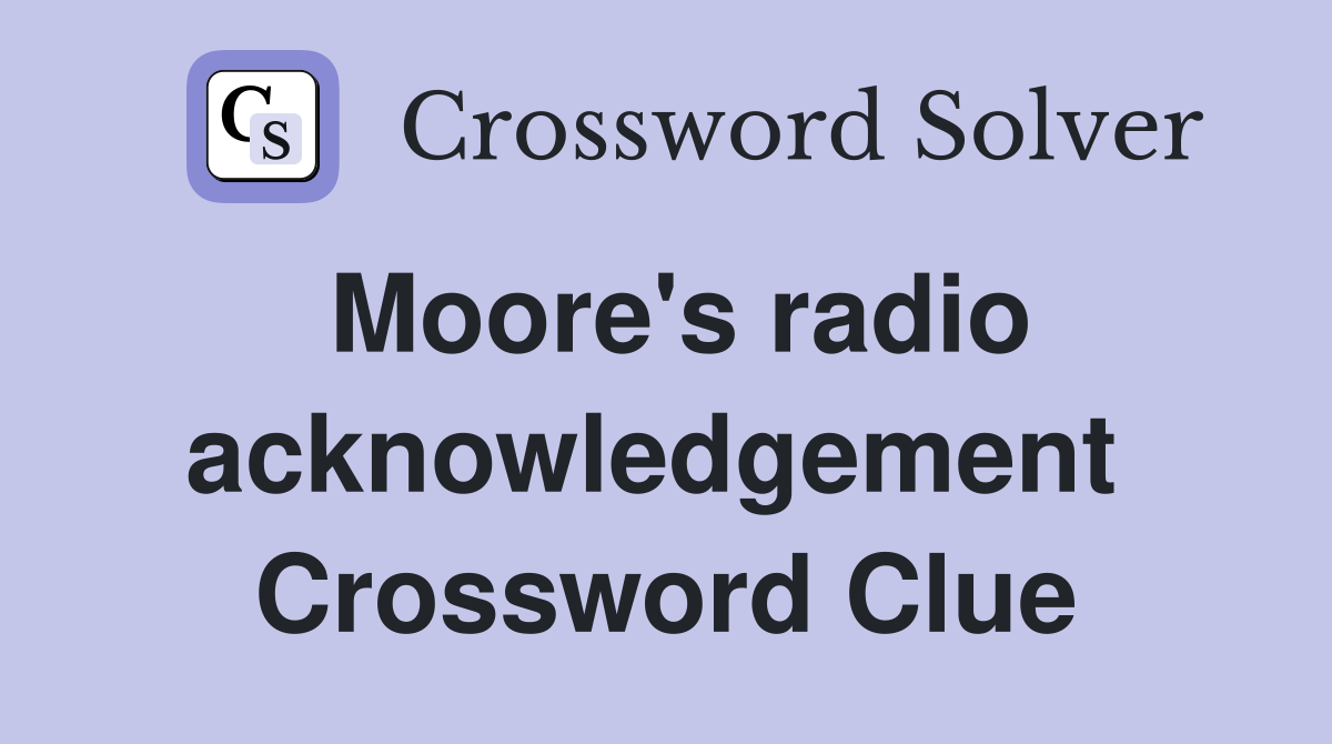 Moore's radio acknowledgement  Crossword Clue
