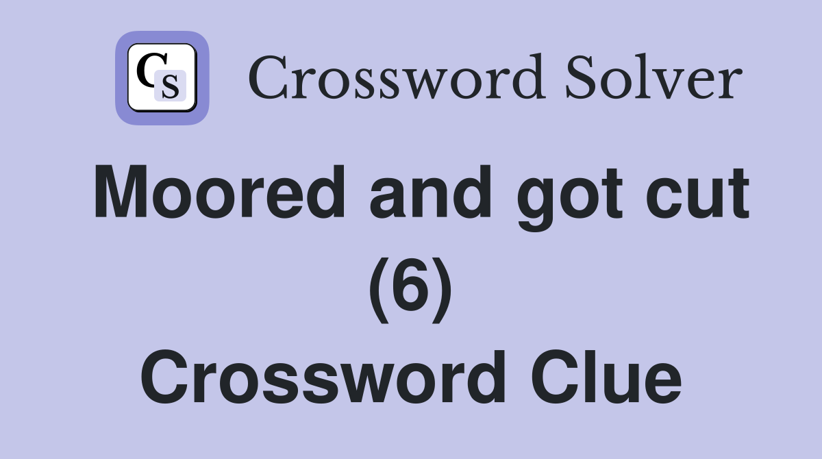 Moored and got cut (6) Crossword Clue