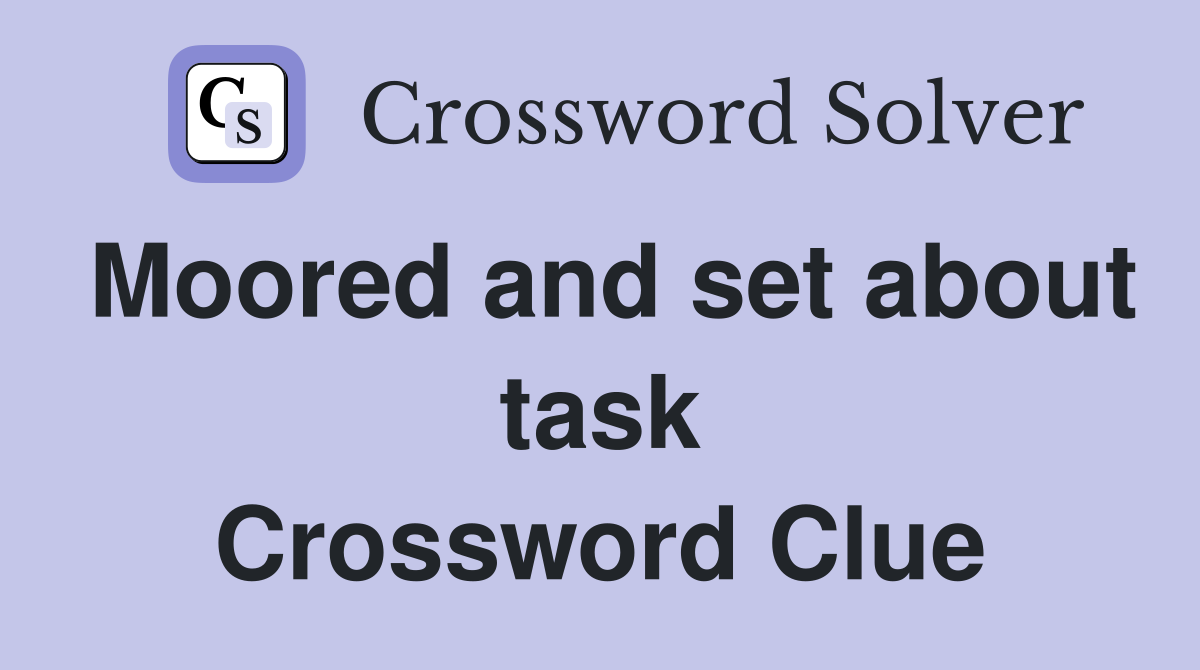 Moored and set about task Crossword Clue